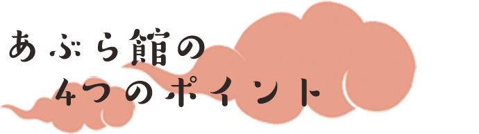 あぶら館の4つのポイント